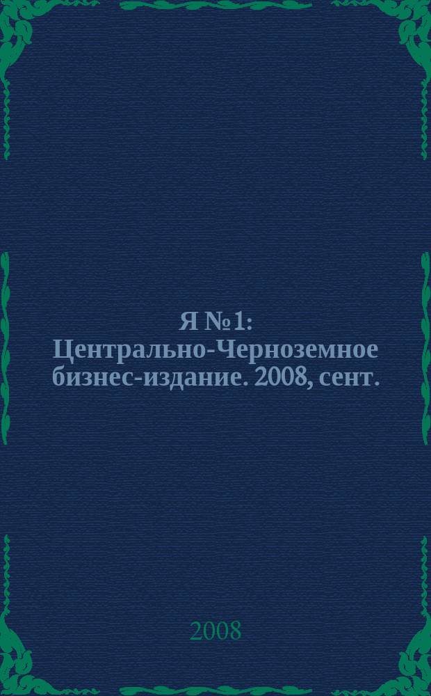 Я № 1 : Центрально-Черноземное бизнес-издание. 2008, сент.