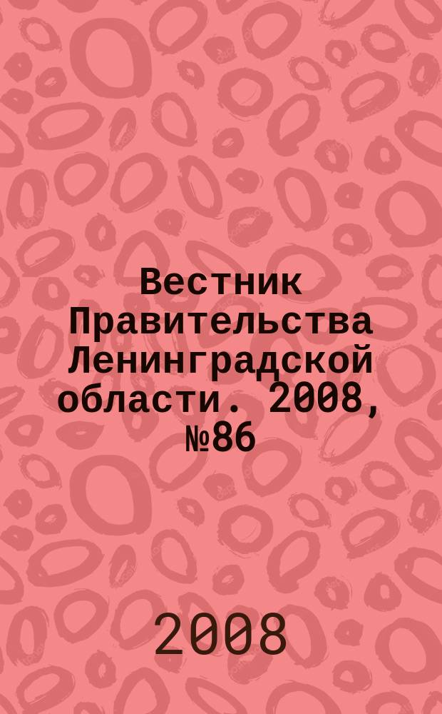 Вестник Правительства Ленинградской области. 2008, № 86