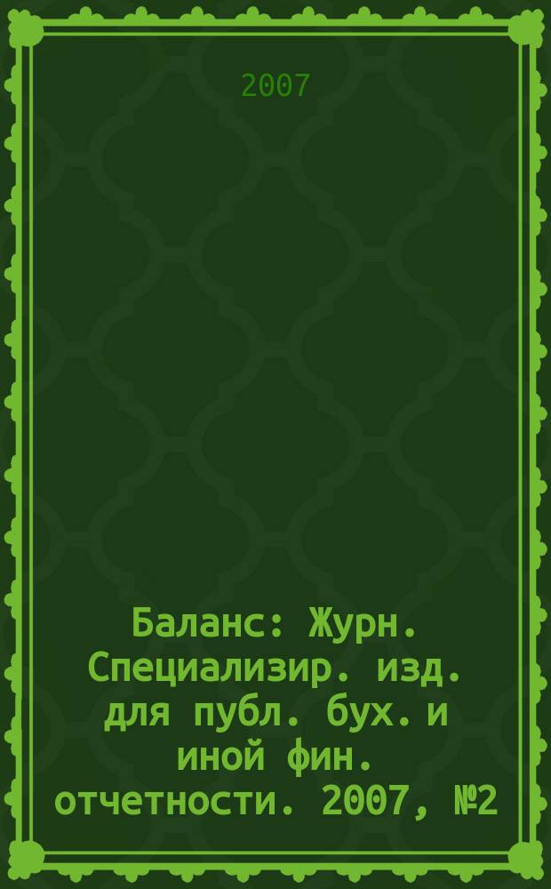 Баланс : Журн. Специализир. изд. для публ. бух. и иной фин. отчетности. 2007, № 2 (97)