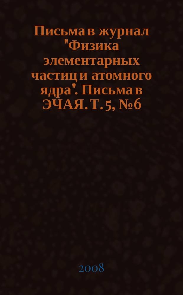 Письма в журнал "Физика элементарных частиц и атомного ядра". Письма в ЭЧАЯ. Т. 5, № 6 (148)