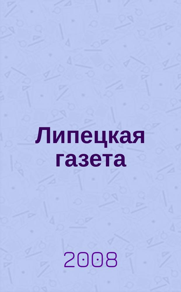 Липецкая газета: итоги недели : информационно-аналитический еженедельный журнал. 2008, № 17 (17)