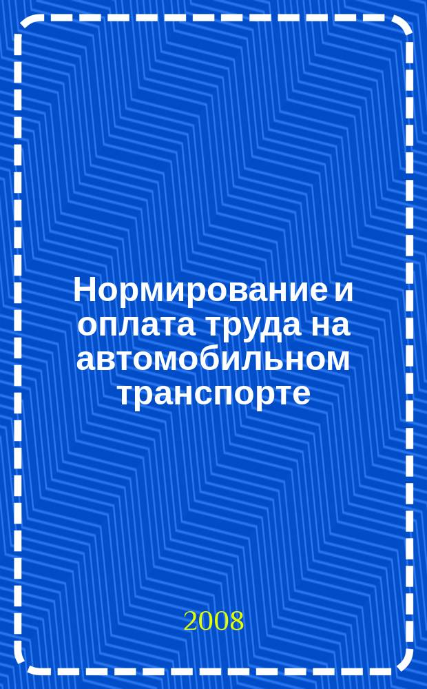 Нормирование и оплата труда на автомобильном транспорте : Ежемес. науч.-практ. журн. 2008, 12