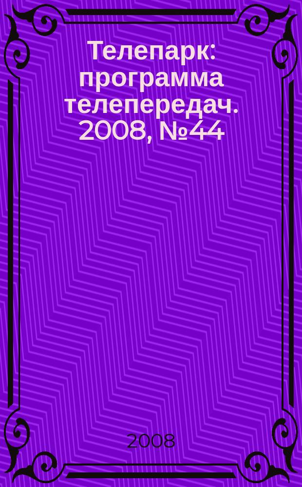 Телепарк : программа телепередач. 2008, № 44