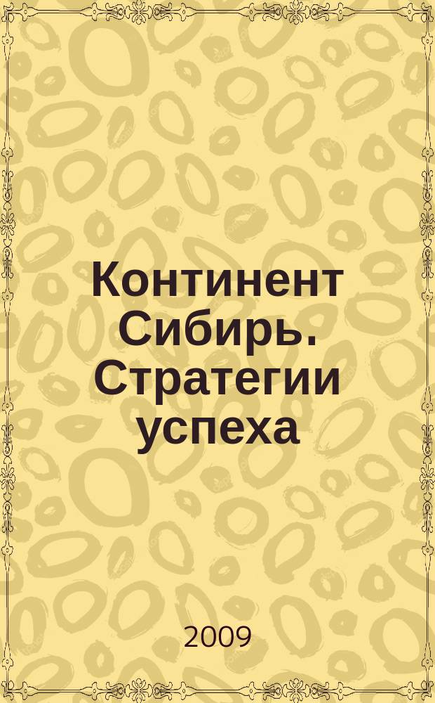 Континент Сибирь. Стратегии успеха : ваше информационное пространство деловой журнал. 2009, № 1/2 (51)