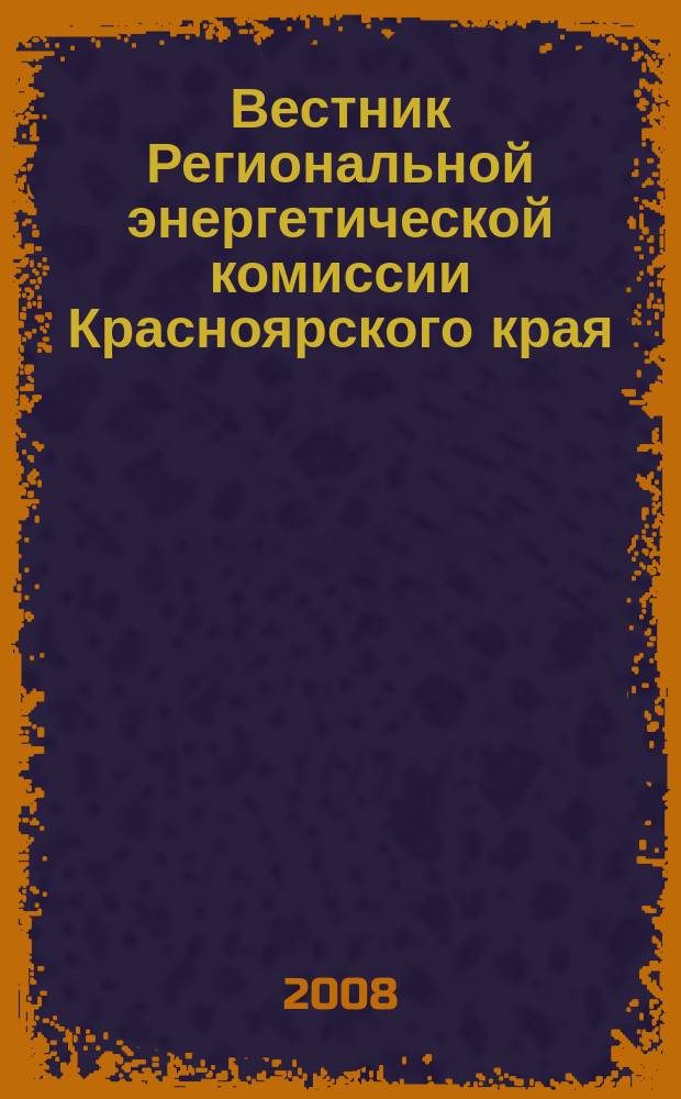 Вестник Региональной энергетической комиссии Красноярского края : информационно-аналитический бюллетень. 2008, дек.