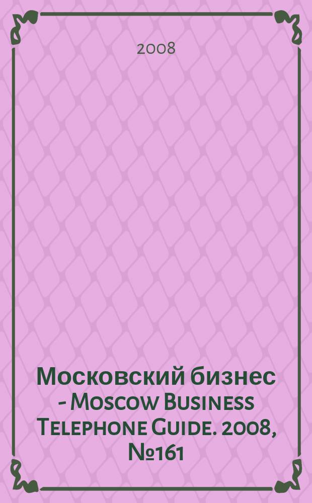 Московский бизнес - Moscow Business Telephone Guide. 2008, № 161