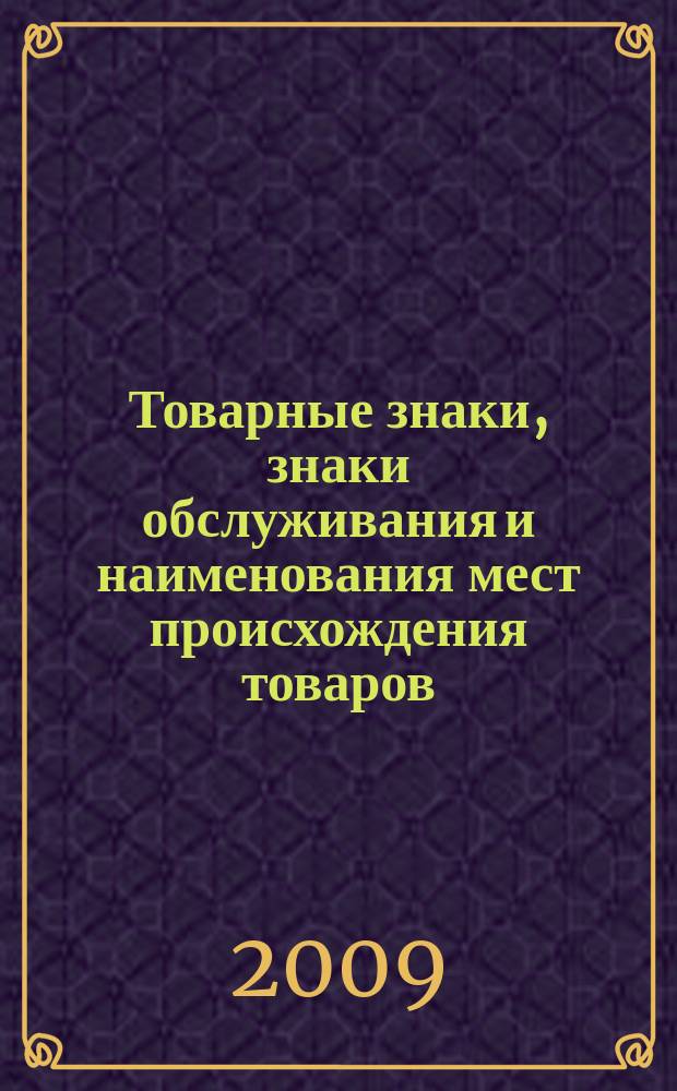Товарные знаки, знаки обслуживания и наименования мест происхождения товаров : Офиц. бюл. Ком. Рос. Федерации по пат. и товар. знакам. 2009, № 4, ч. 5