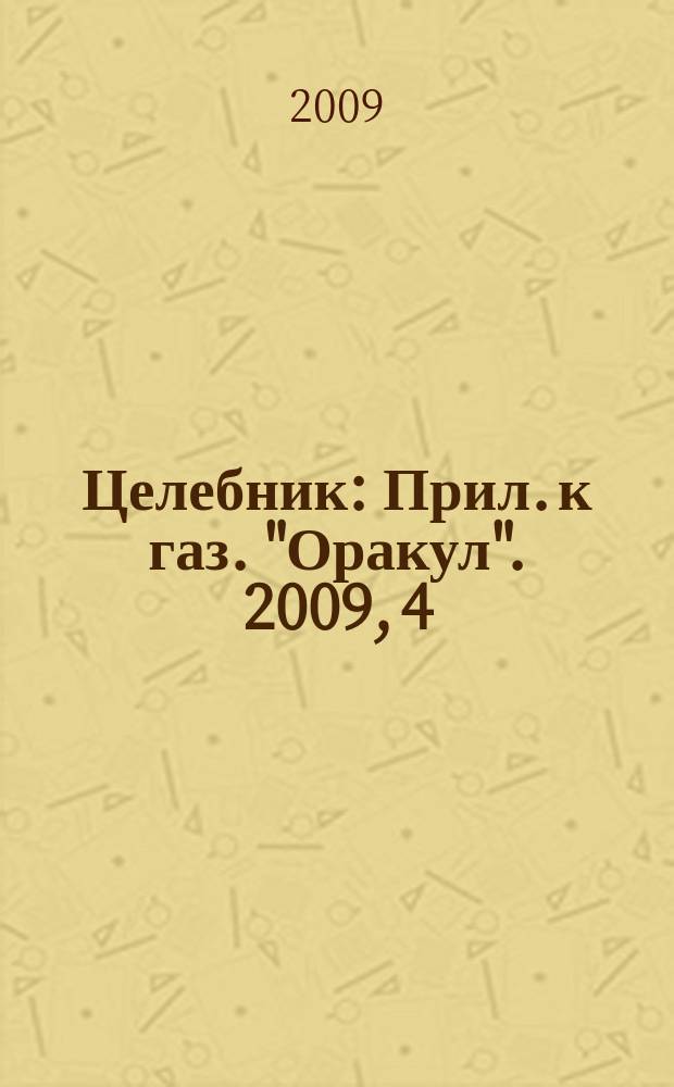 Целебник : Прил. к газ. "Оракул". 2009, 4 (193)