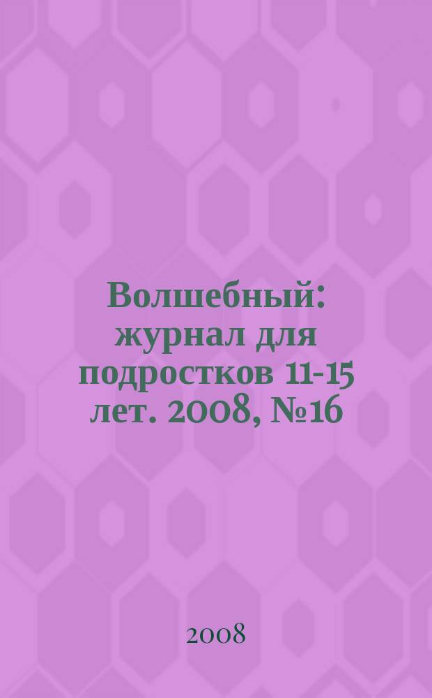 Волшебный : журнал для подростков 11-15 лет. 2008, № 16 (112)