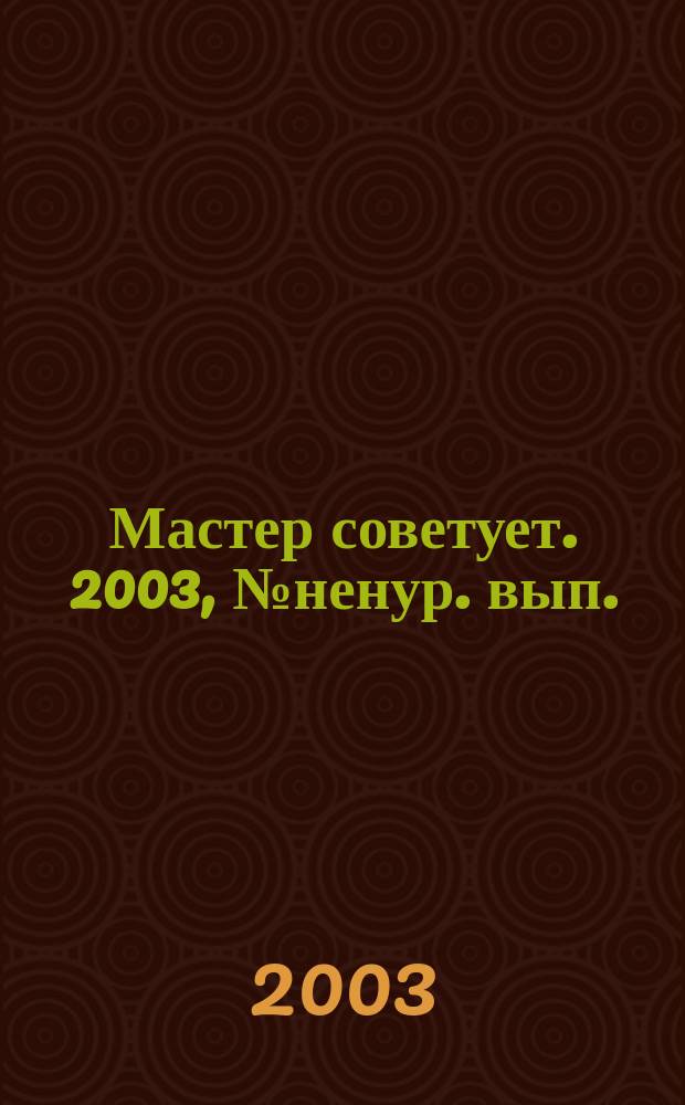 Мастер советует. 2003, № ненур. вып.