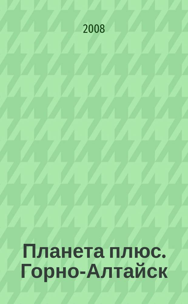 Планета плюс. Горно-Алтайск : рекламно-информационный журнал. 2008, № 44 (254)