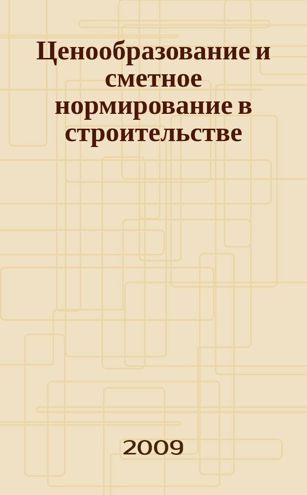 Ценообразование и сметное нормирование в строительстве : Ежемес. Всерос. информ.-аналит. журн. 2009, № 2 (272)