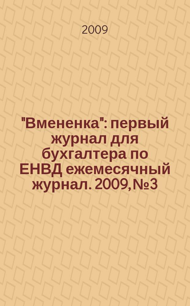 "Вмененка" : первый журнал для бухгалтера по ЕНВД ежемесячный журнал. 2009, № 3