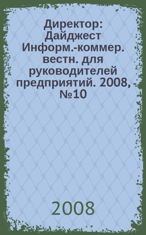 Директор : Дайджест Информ.-коммер. вестн. для руководителей предприятий. 2008, № 10