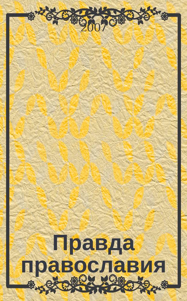 Правда православия : Ежемес. изд. единовер. общины храма архангела Михаила. 2007, № 4 (50)
