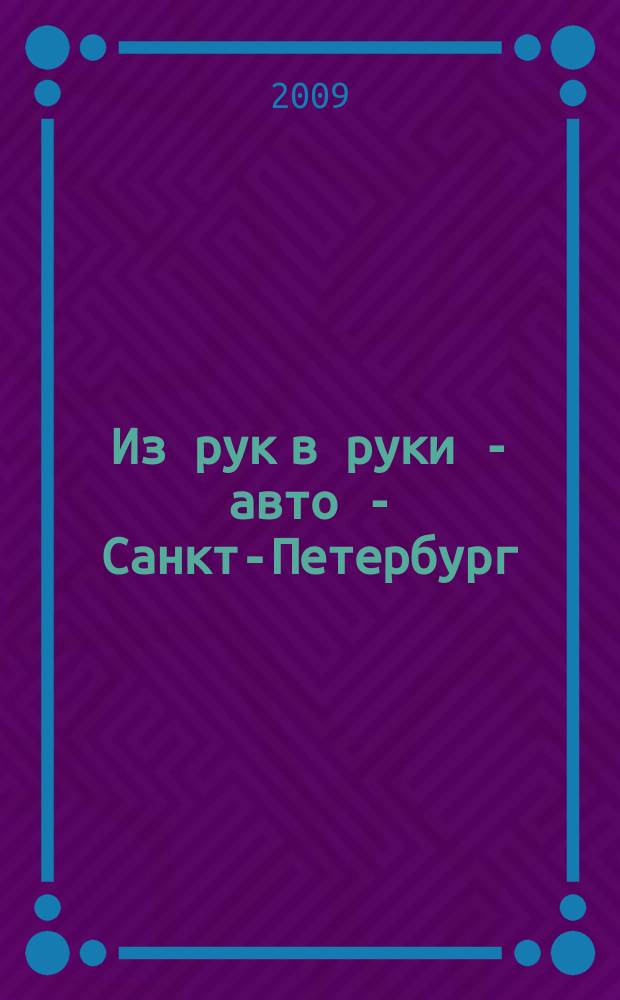 Из рук в руки - авто - Санкт-Петербург : еженедельник фотообъявлений. 2009, № 5 (393)