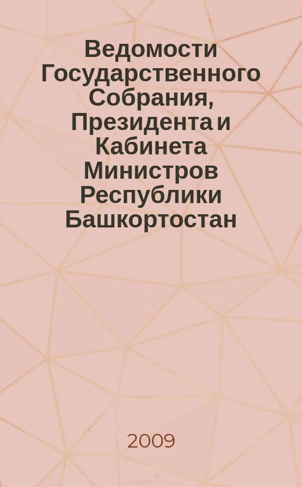 Ведомости Государственного Собрания, Президента и Кабинета Министров Республики Башкортостан : Офиц. изд. Г. 18 2009, № 1 (295)