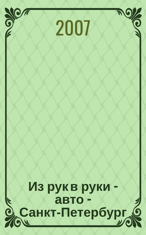 Из рук в руки - авто - Санкт-Петербург : еженедельник фотообъявлений. 2007, № 38 (324)