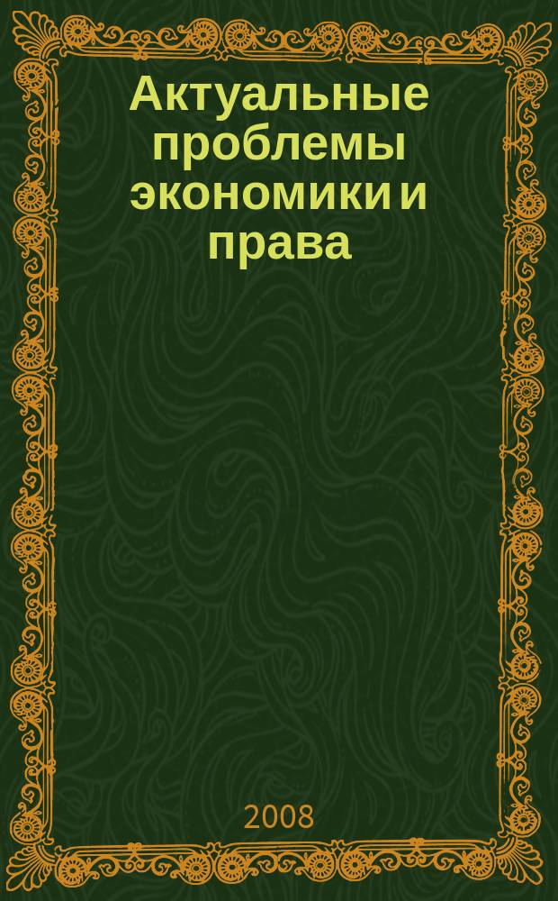 Актуальные проблемы экономики и права : федеральный научный рецензируемый журнал. 2008, 4 (8)