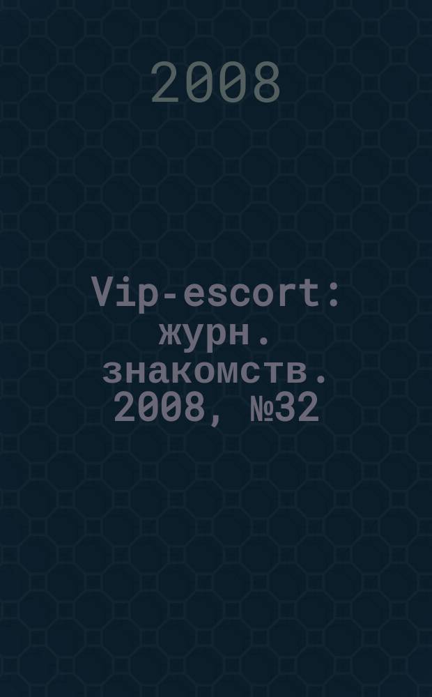 Vip-escort : журн. знакомств. 2008, № 32