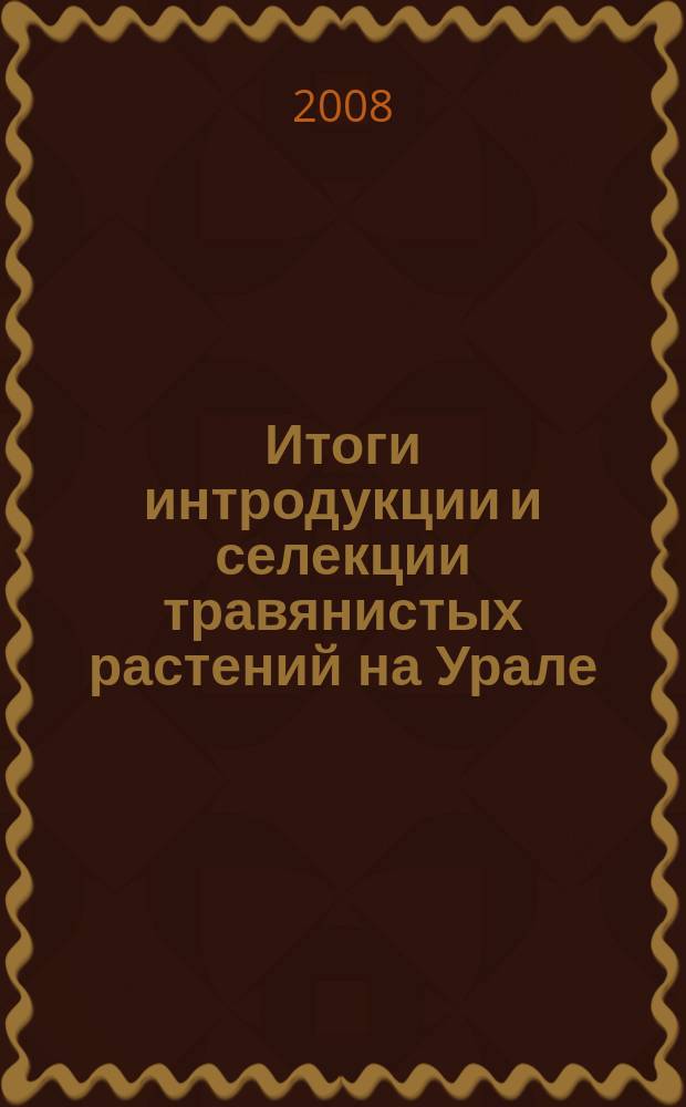 Итоги интродукции и селекции травянистых растений на Урале : сборник научных статей