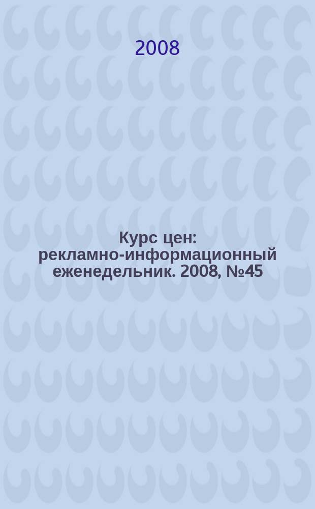 Курс цен : рекламно-информационный еженедельник. 2008, № 45 (374)