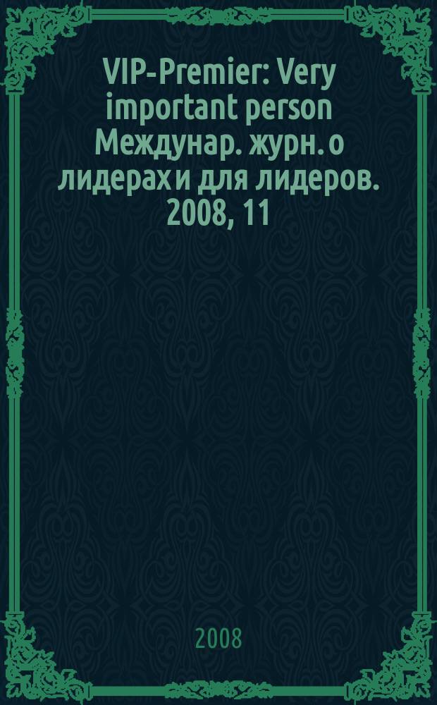 VIP-Premier : Very important person Междунар. журн. о лидерах и для лидеров. 2008, 11/12
