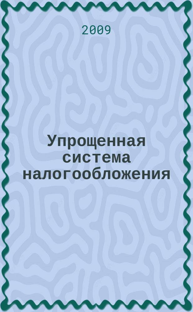 Упрощенная система налогообложения: бухгалтерский учет и налогообложение : журнал приложение к журналу "Актуальные вопросы бухгалтерского учета и налогообложения". 2009, № 2