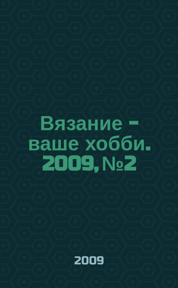 Вязание - ваше хобби. 2009, № 2