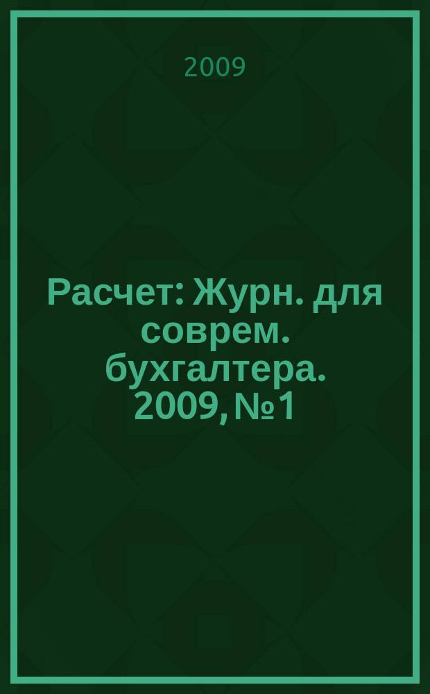 Расчет : Журн. для соврем. бухгалтера. 2009, № 1