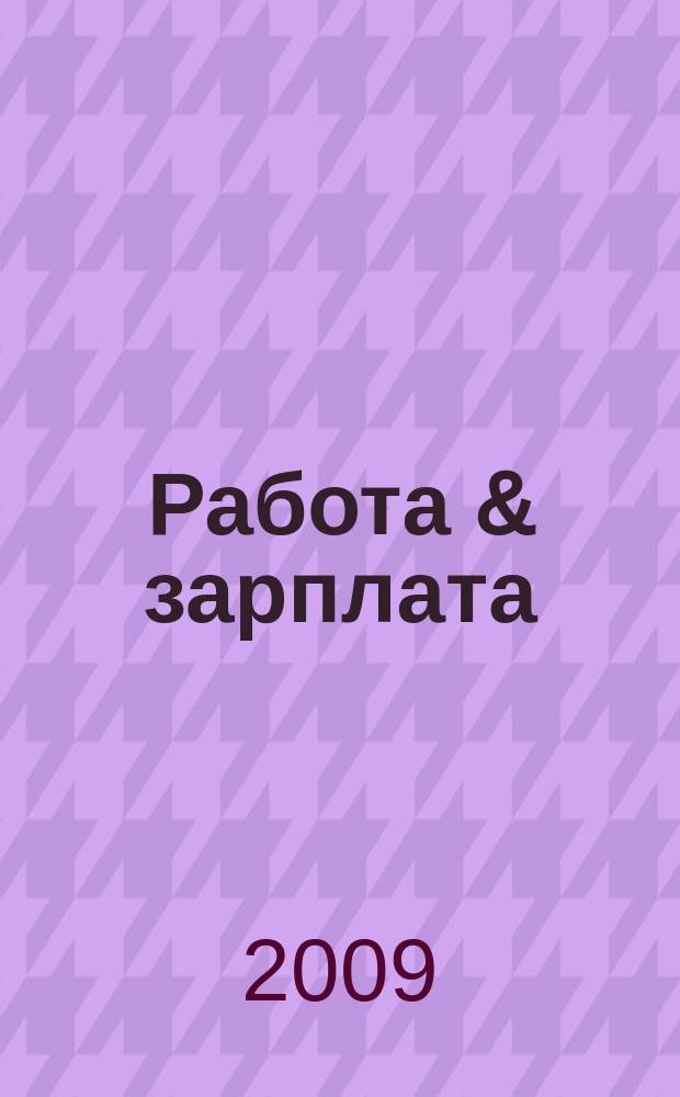Работа & зарплата : Вакансии. Обучение. Карьера еженедельный информационно-рекламный журнал. 2009, № 5 (484)