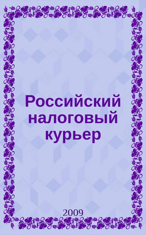 Российский налоговый курьер : Ежемес. журн. Госналогслужбы России для налоговых инспекторов и налогоплательщиков. 2009, № 3