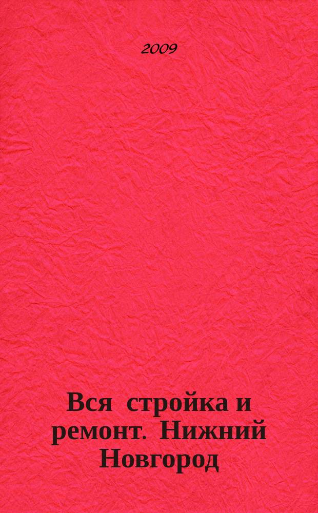 Вся стройка и ремонт. Нижний Новгород : еженедельный рекламно-информационный журнал. 2009, № 4 (42)