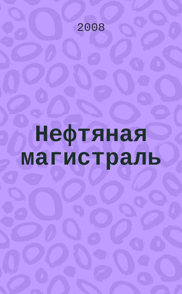 Нефтяная магистраль : журнал печатный орган ОАО "Уралсибнефтепровод". 2008, 12