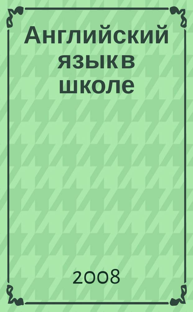 Английский язык в школе : АЯШ Науч.-метод. журн. 2008, № 4 (24)
