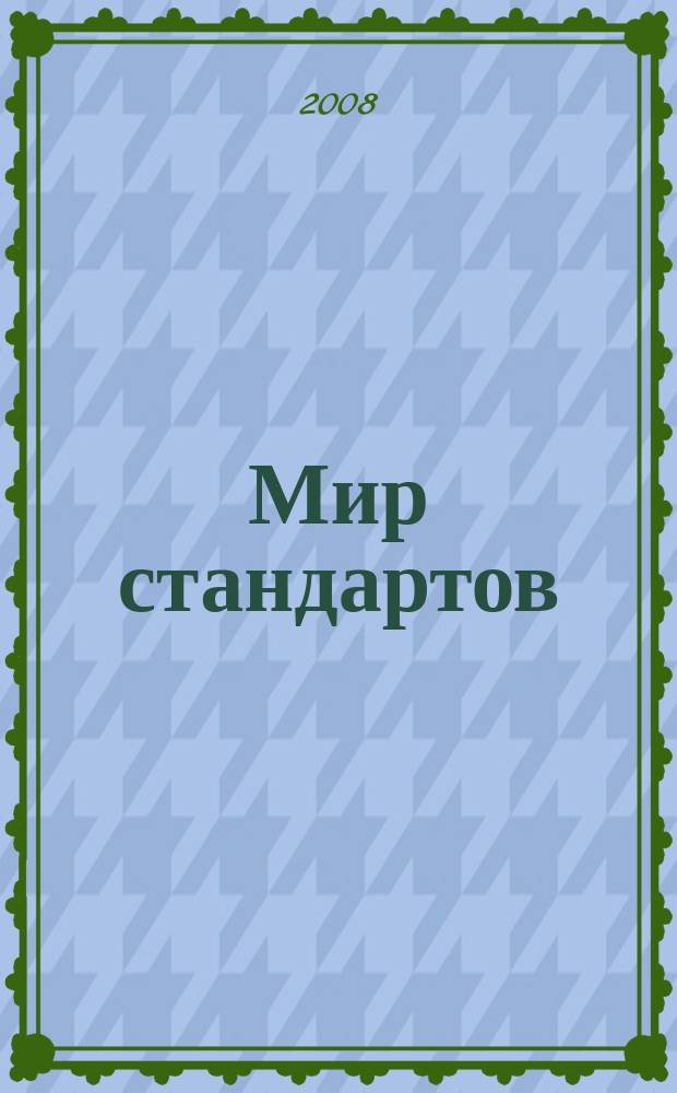 Мир стандартов : ежемесячный журнал официальное издание Федерального агентства по техническому регулированию и метрологии. 2008, № 10 (31)