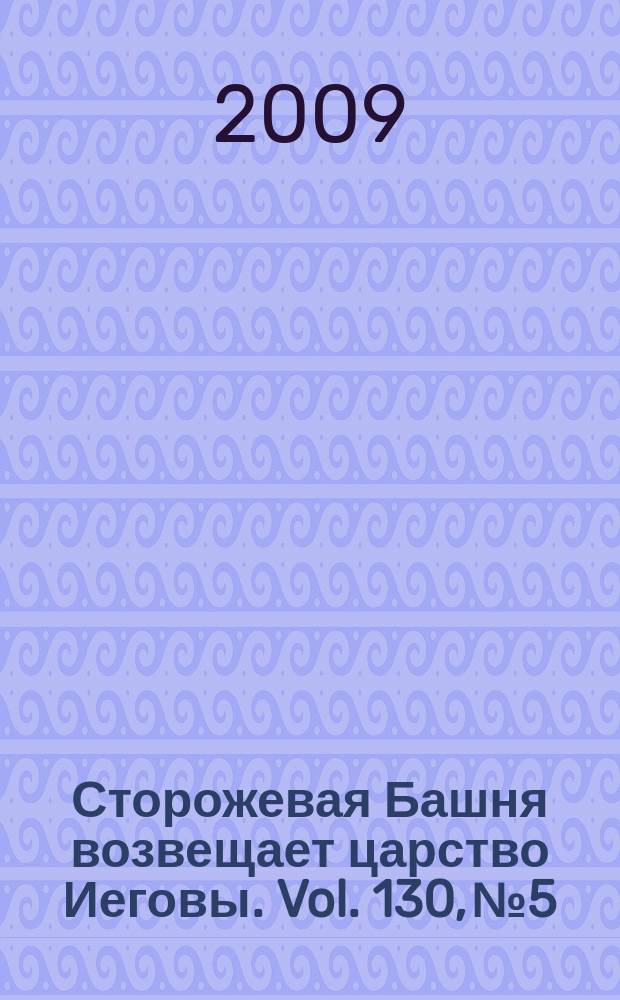 Сторожевая Башня возвещает царство Иеговы. Vol. 130, № 5