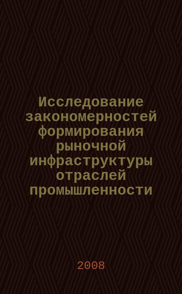 Исследование закономерностей формирования рыночной инфраструктуры отраслей промышленности : Сб. науч. тр. каф. экономики и орг. машиностроит., электротехн. и энерг. пр-ва. Вып. 5