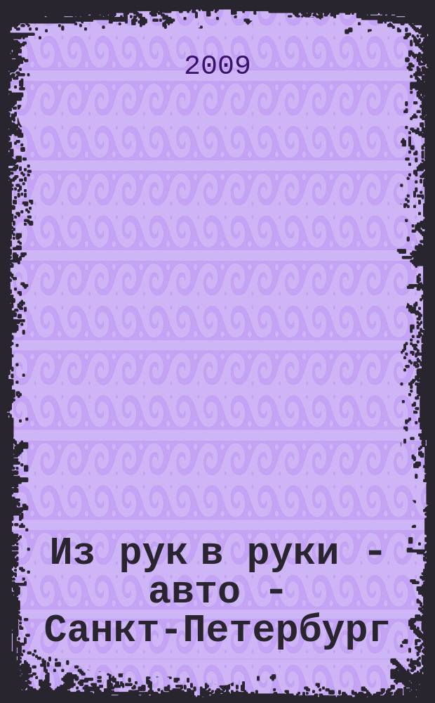 Из рук в руки - авто - Санкт-Петербург : еженедельник фотообъявлений. 2009, № 6 (394)