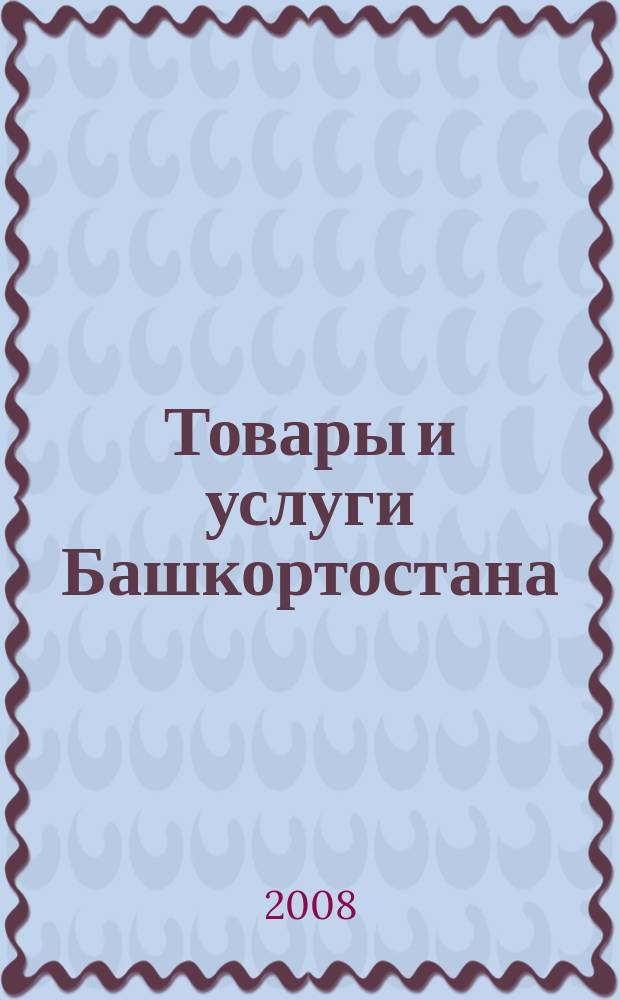 Товары и услуги Башкортостана : бизнес-справочник. 2008, № 33 (632)