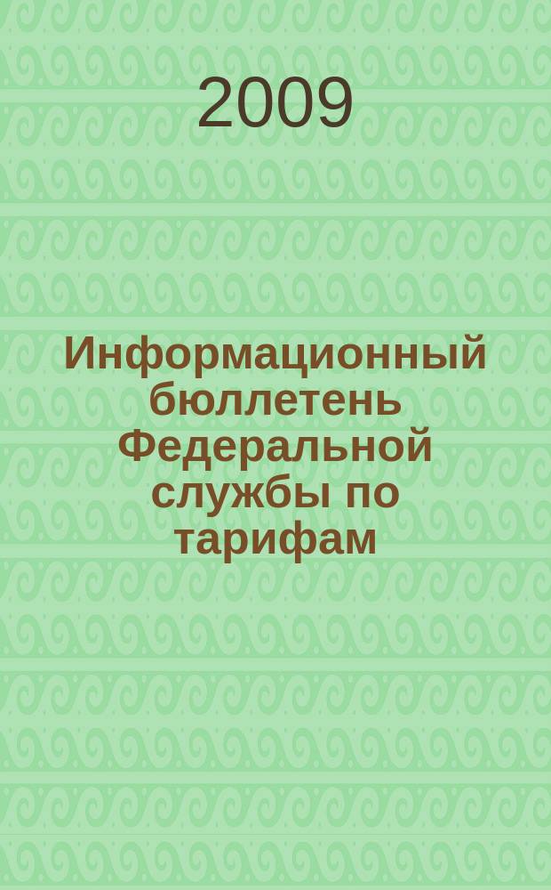 Информационный бюллетень Федеральной службы по тарифам : Офиц. изд. Федерал. службы по тарифам. 2009, № 7 (333)