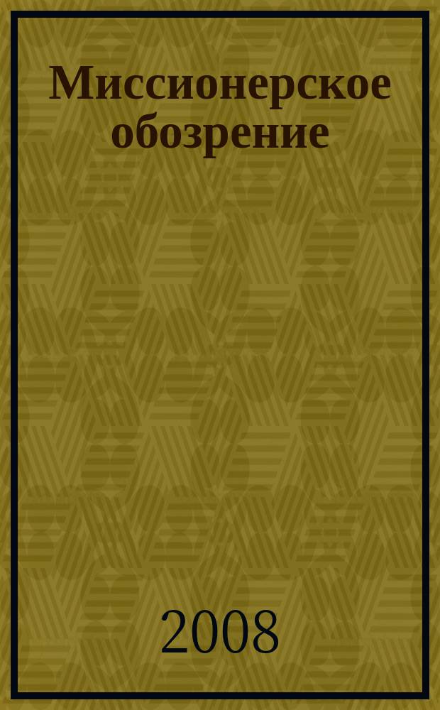 Миссионерское обозрение : Изд. РГ по планир. возрождения православ. миссии на канон. территории рус. православ. церкви. 2008, № 12 (158)