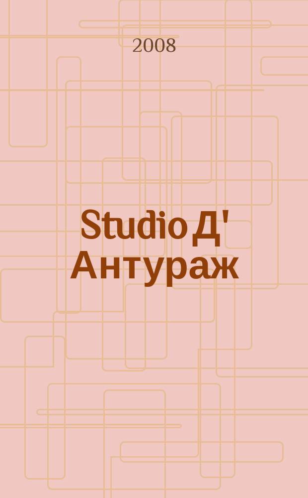 Studio Д' Антураж : культурно-просветительский журнал : ежемесячный журнал : для тех, кто любит жить со вкусом