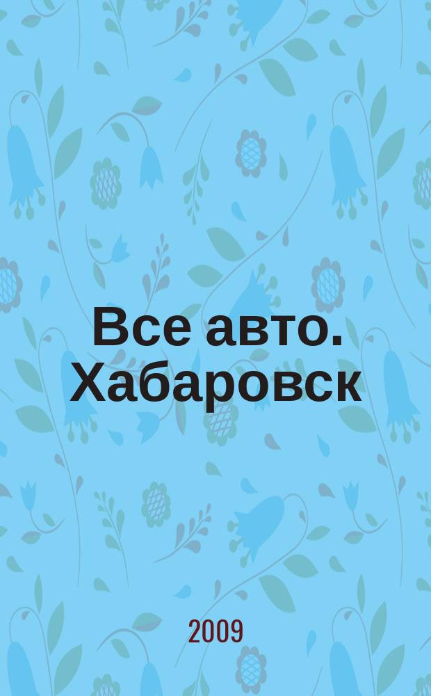 Все авто. Хабаровск : рекламно-информационное издание. 2009, № 1 (66)