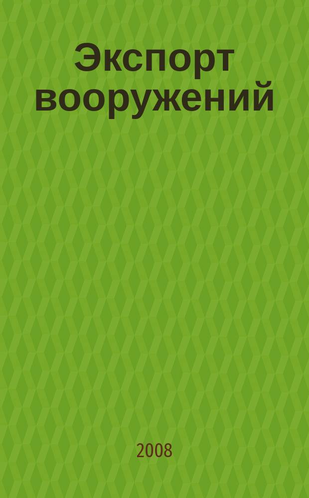 Экспорт вооружений : проблемы разработки, производства и экспорта обычных вооружений. Состояние мирового рынка оружия издание Центра анализа стратегий и технологий. 2008, № 6 (73)