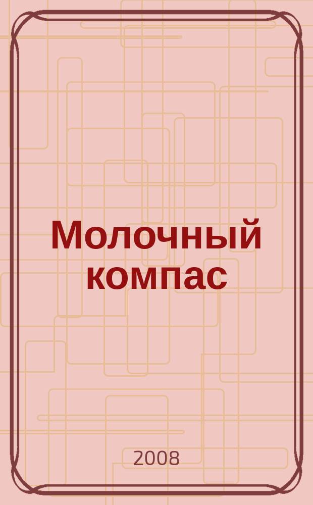 Молочный компас : информационный журнал Региональной дирекции "Урал" компании "Вимм-Билль-Данн". 2008, № 5