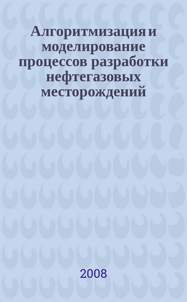 Алгоритмизация и моделирование процессов разработки нефтегазовых месторождений : сборник научных трудов кафедры "Моделирование и управление поцессами нефтегазодобычи". Вып. 4