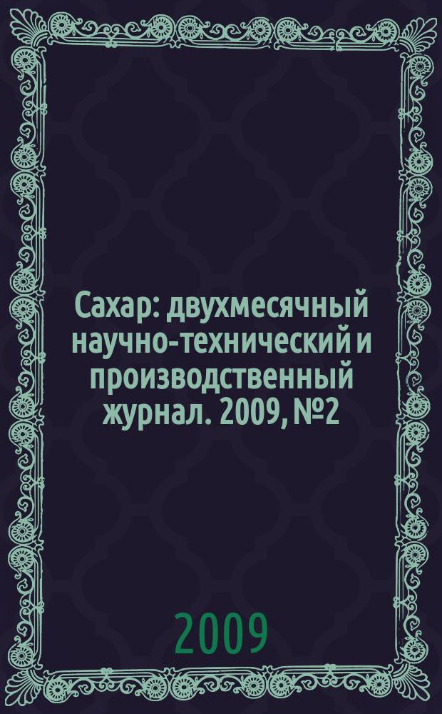 Сахар : двухмесячный научно-технический и производственный журнал. 2009, № 2