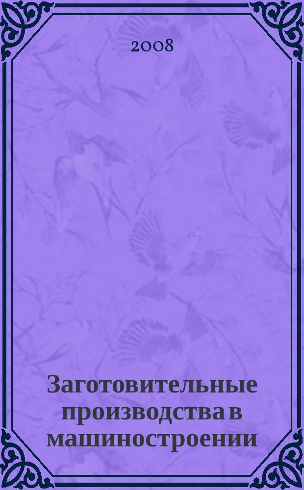 Заготовительные производства в машиностроении : Кузнечно-штамповочное, литейное и др. производства Ежемесячный научно-технический и производственный журнал. 2008, № 12