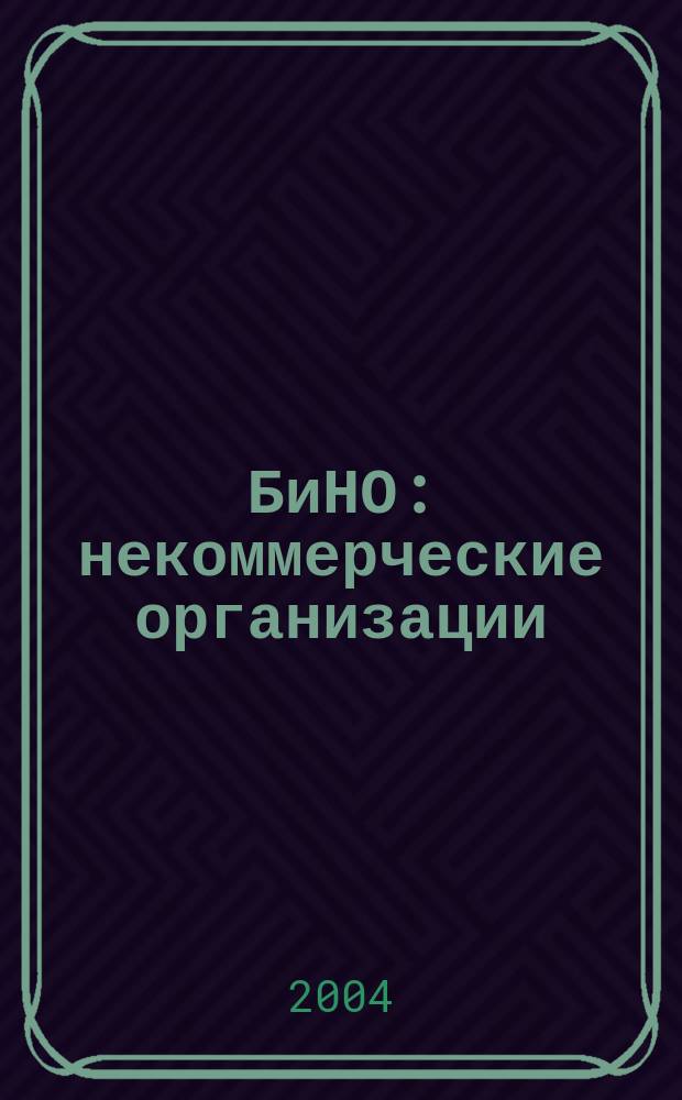 БиНО: некоммерческие организации : Упр. фин. и хоз. деятельностью Для рук. и гл. бухгалтеров. 2004, № 6 (66)